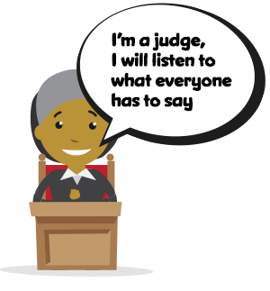 I'm a judge, I will listen to what everyone has to say